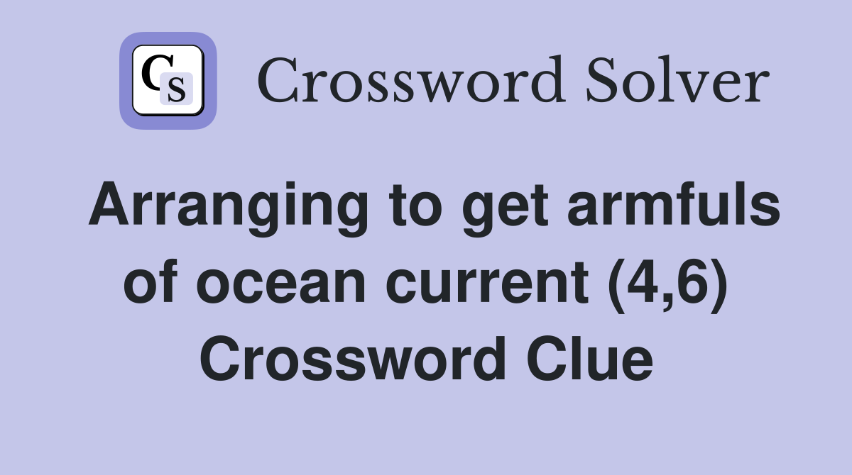 Arranging to get armfuls of ocean current (4,6) Crossword Clue