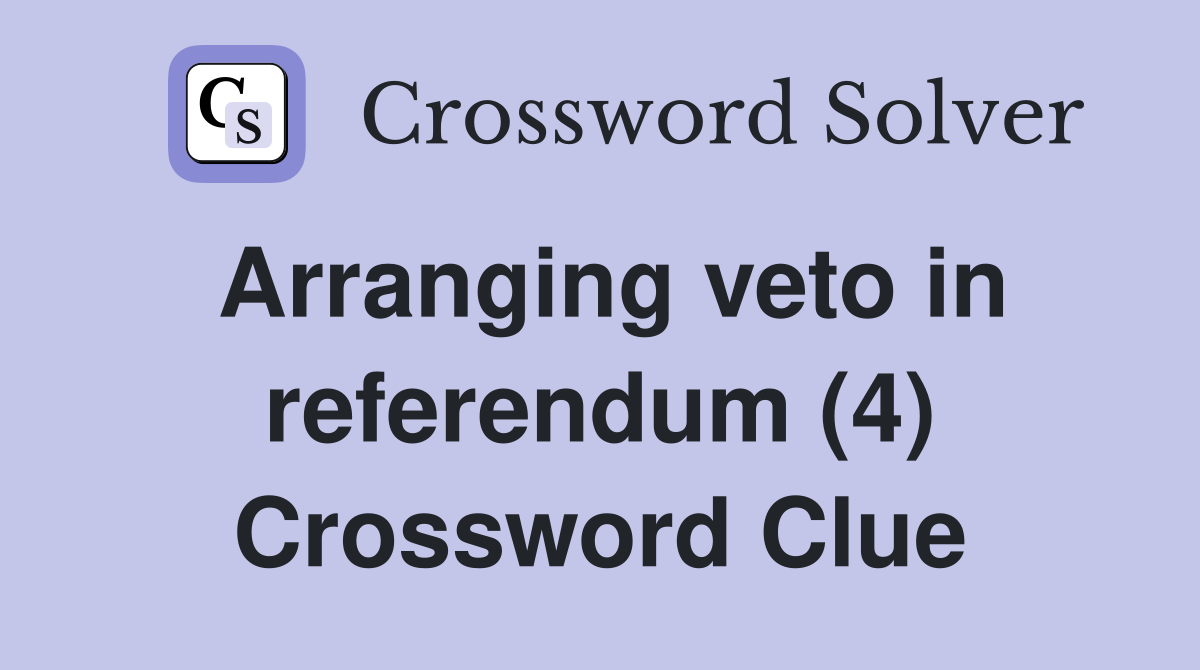 Arranging veto in referendum (4) Crossword Clue