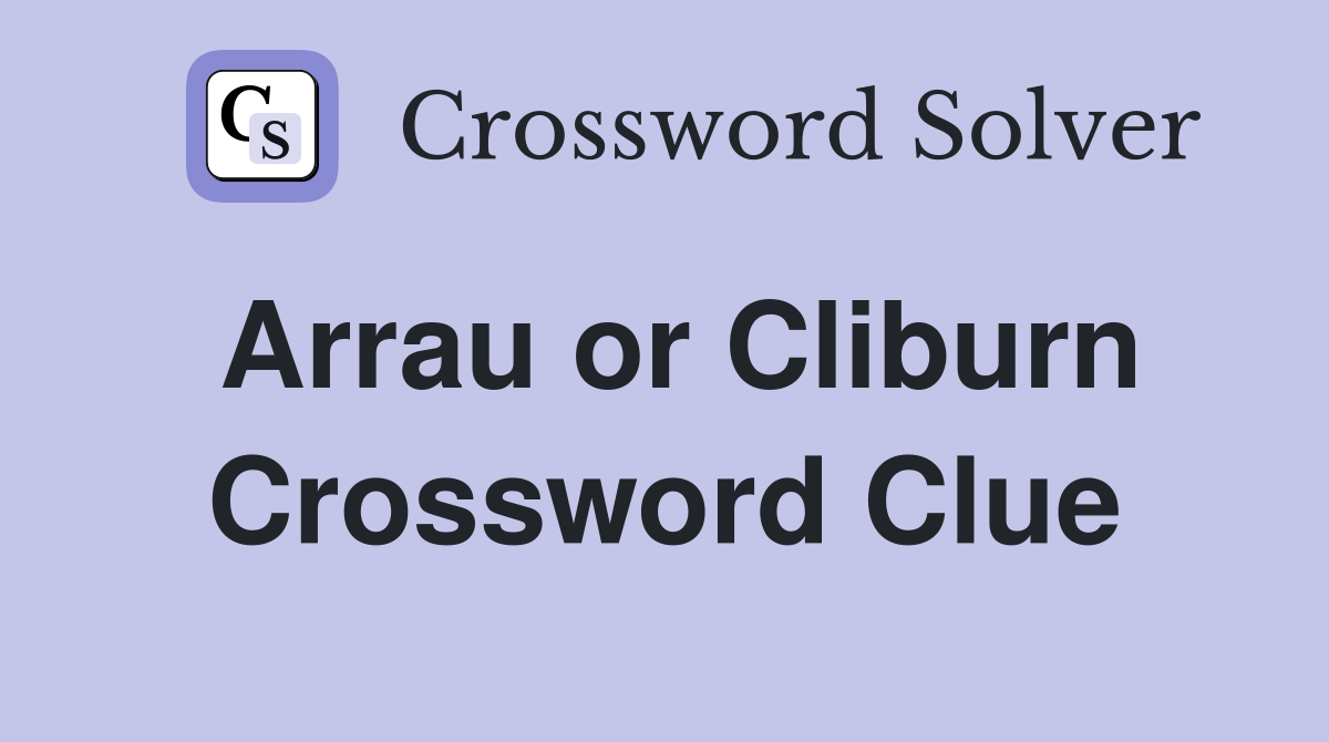 Arrau or Cliburn Crossword Clue