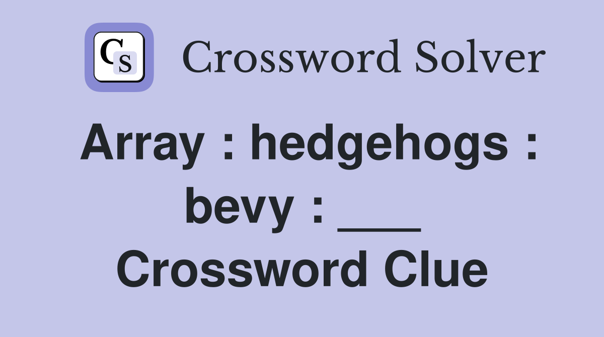 Array : hedgehogs : bevy : ___ Crossword Clue