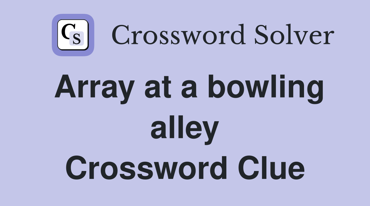 Array at a bowling alley Crossword Clue