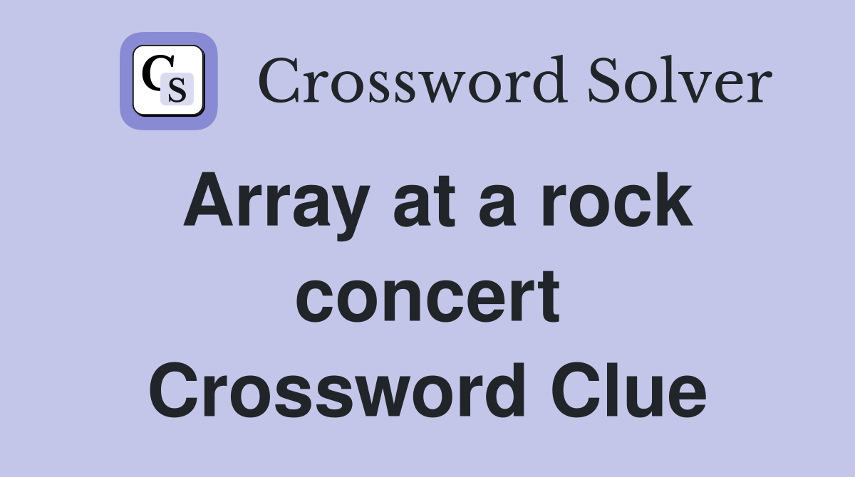 Array at a rock concert Crossword Clue