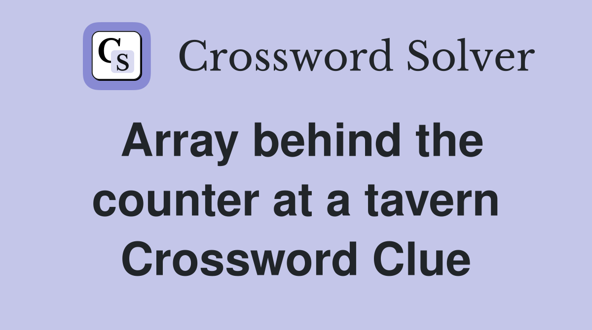 Array behind the counter at a tavern Crossword Clue
