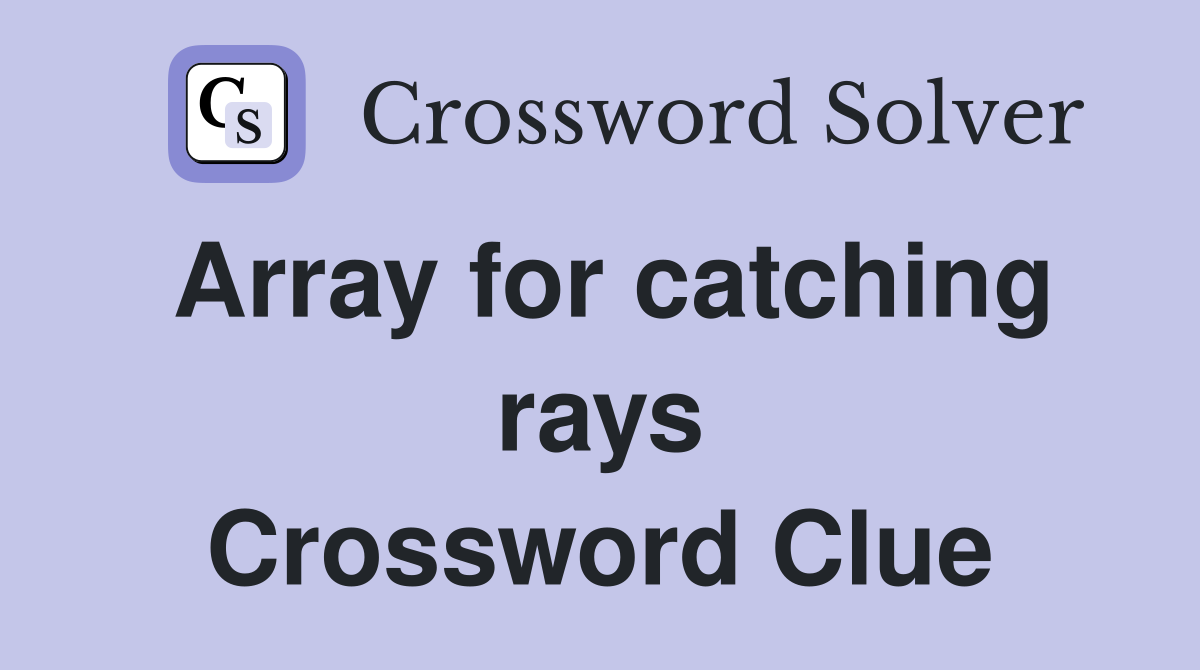 Array for catching rays Crossword Clue