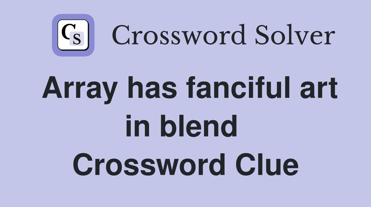 Array has fanciful art in blend  Crossword Clue