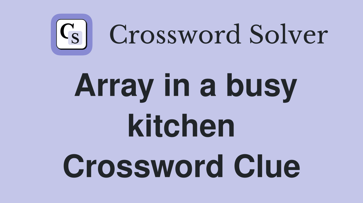 Array in a busy kitchen Crossword Clue