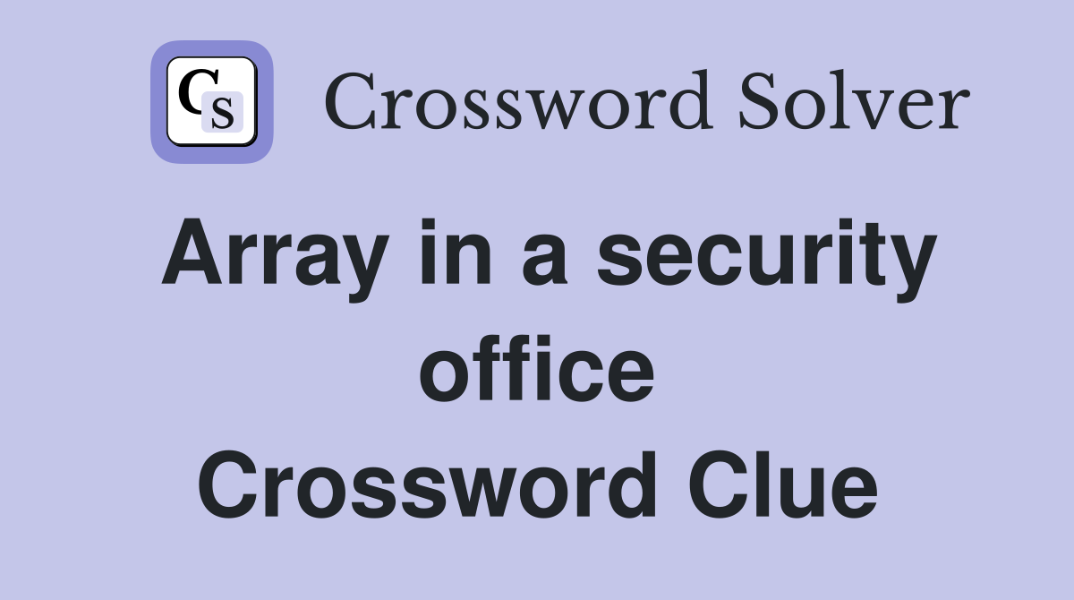 Array in a security office Crossword Clue