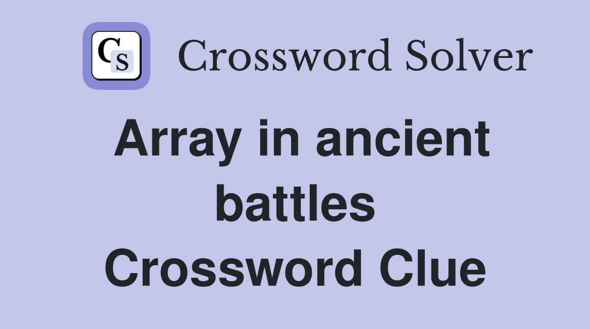 Array in ancient battles Crossword Clue