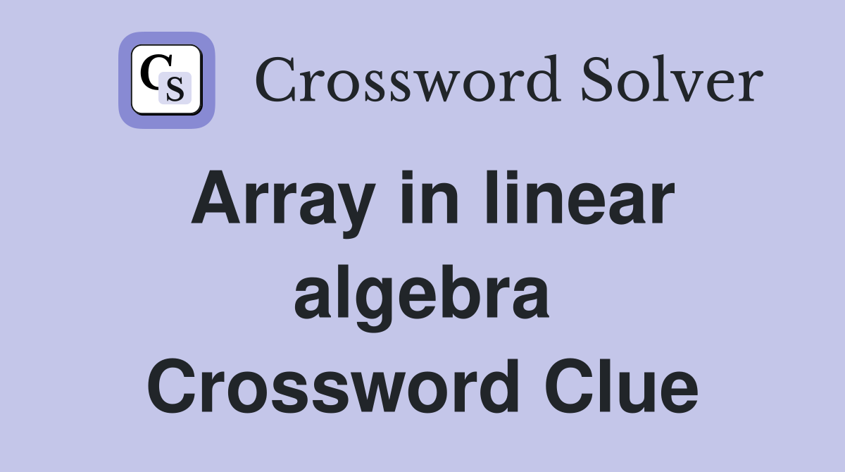 Array in linear algebra Crossword Clue