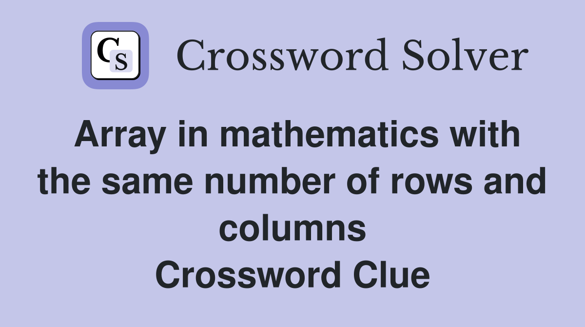Array in mathematics with the same number of rows and columns Crossword Clue