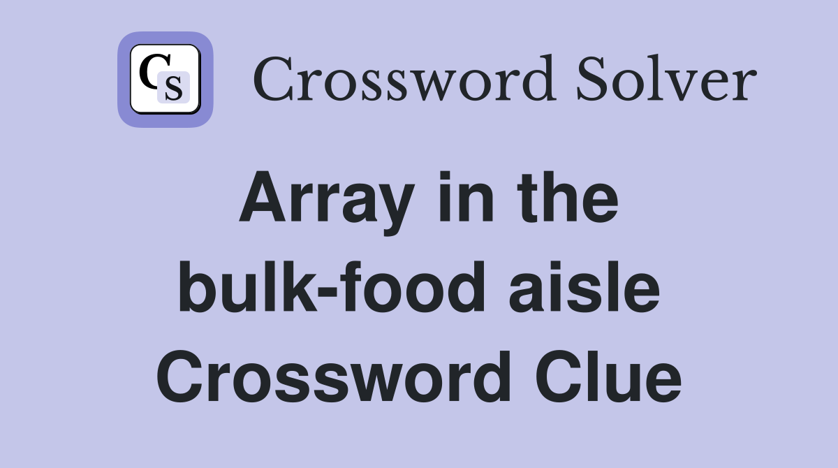 Array in the bulk-food aisle Crossword Clue