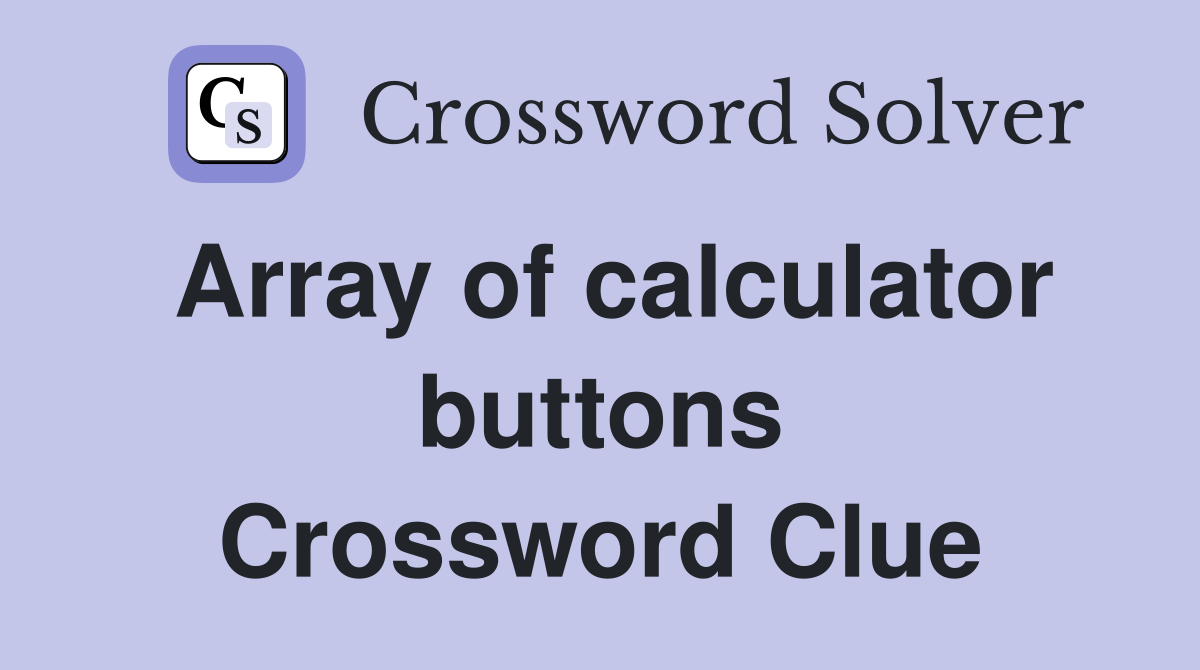 Array of calculator buttons Crossword Clue