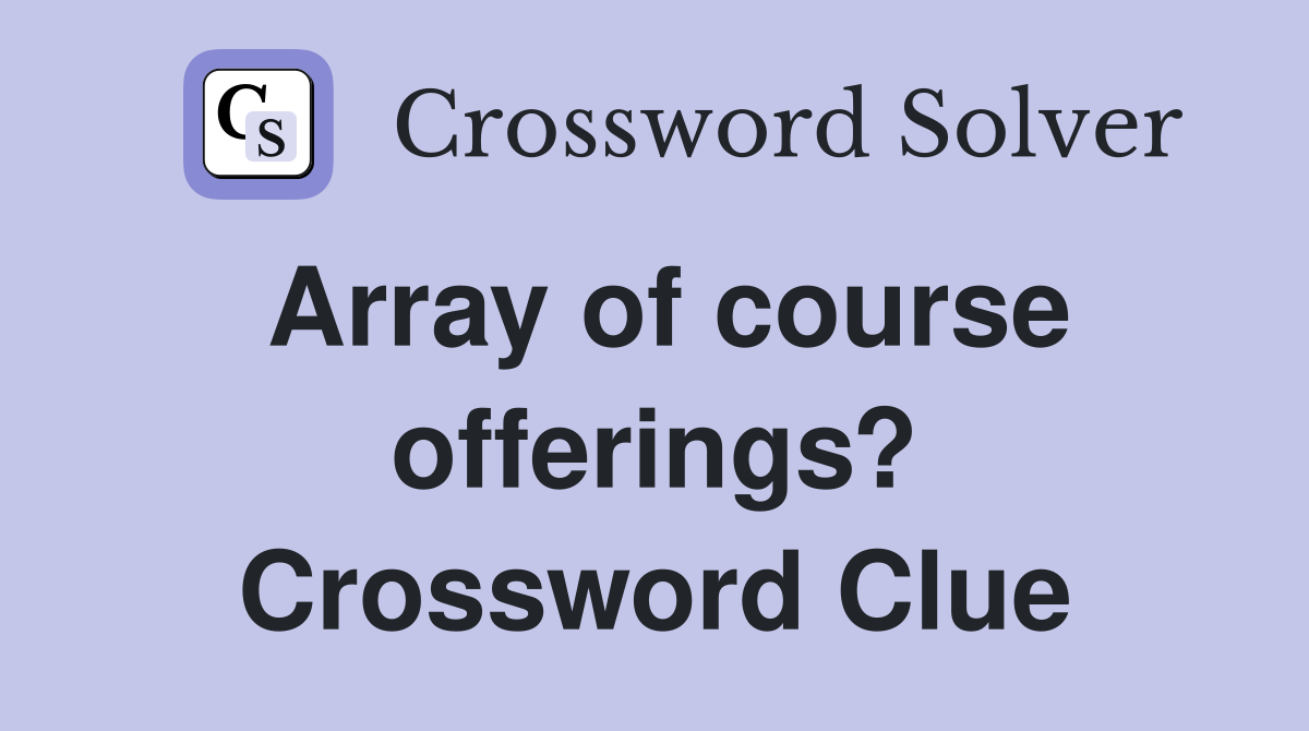 Array of course offerings? Crossword Clue