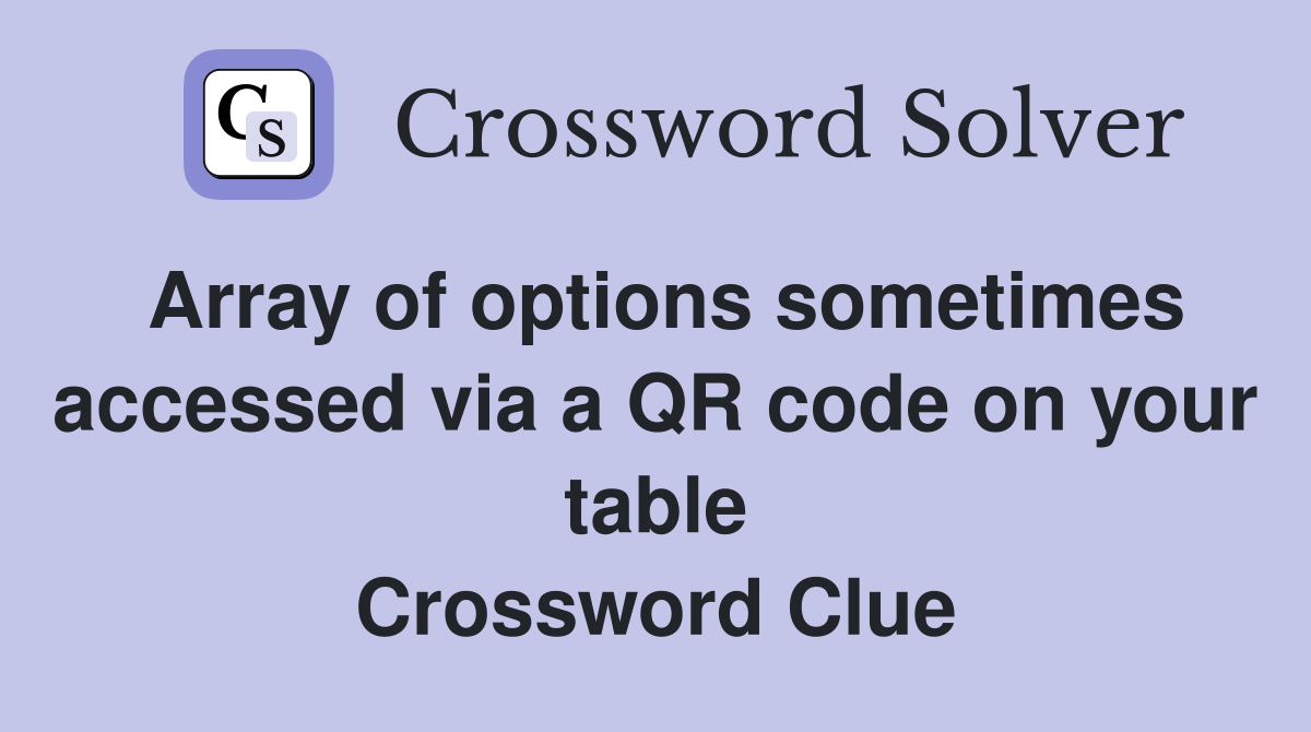 Array of options sometimes accessed via a QR code on your table Crossword Clue