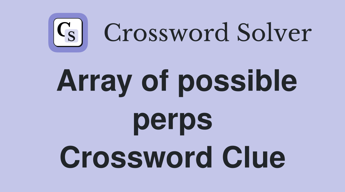 Array of possible perps Crossword Clue