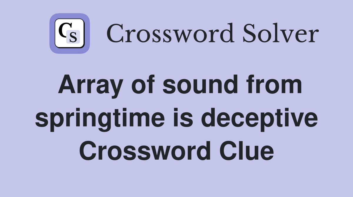 Array of sound from springtime is deceptive Crossword Clue