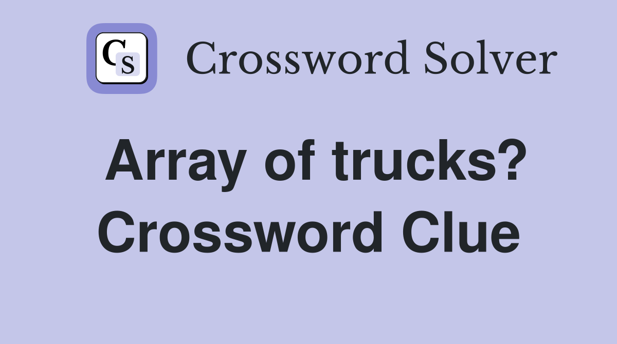 Array of trucks? Crossword Clue