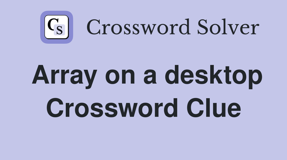 Array on a desktop Crossword Clue