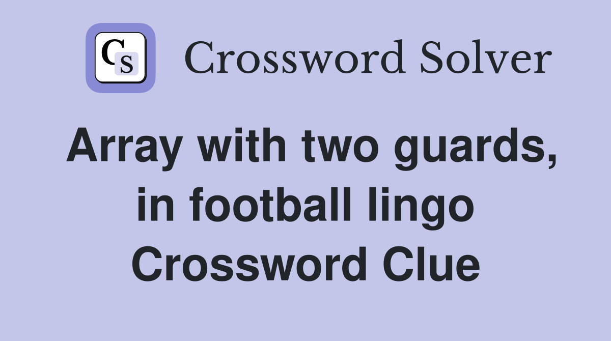 Array with two guards, in football lingo Crossword Clue