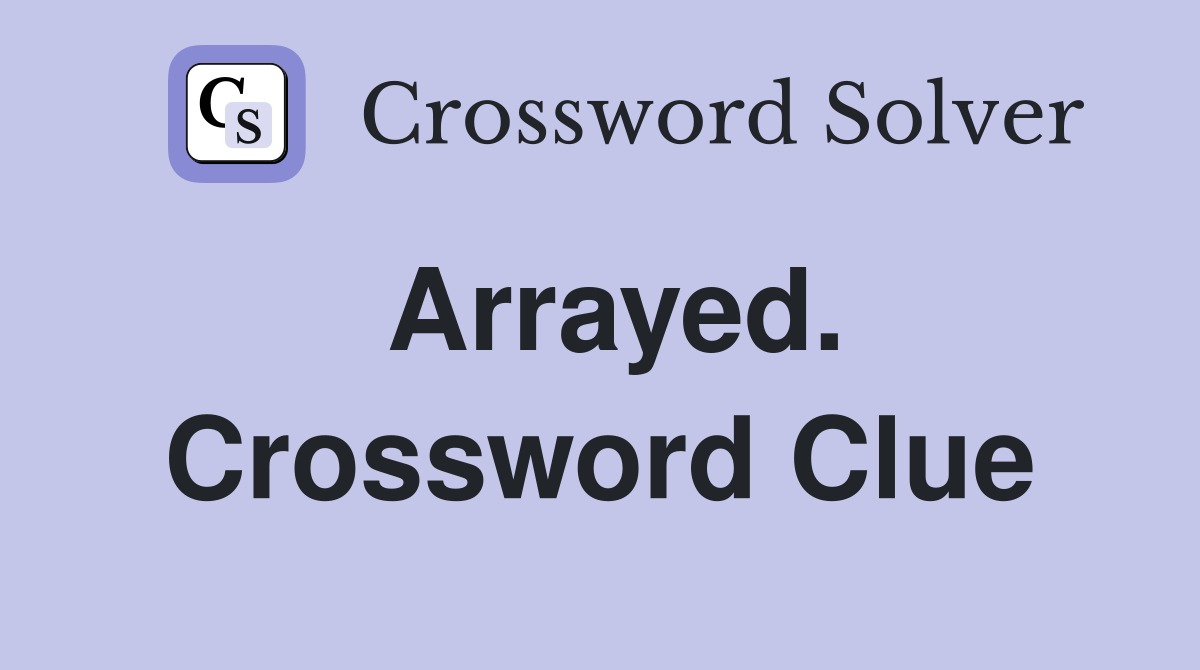 Arrayed. Crossword Clue