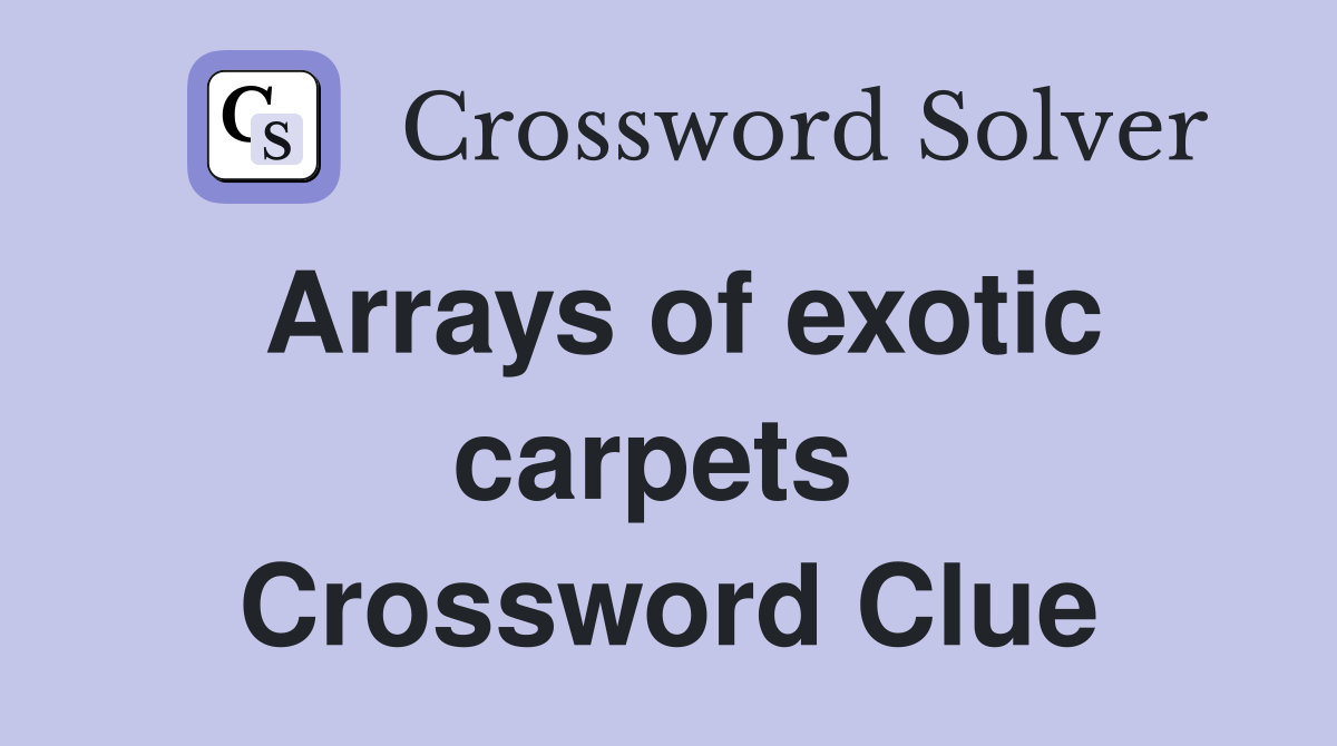 Arrays of exotic carpets  Crossword Clue