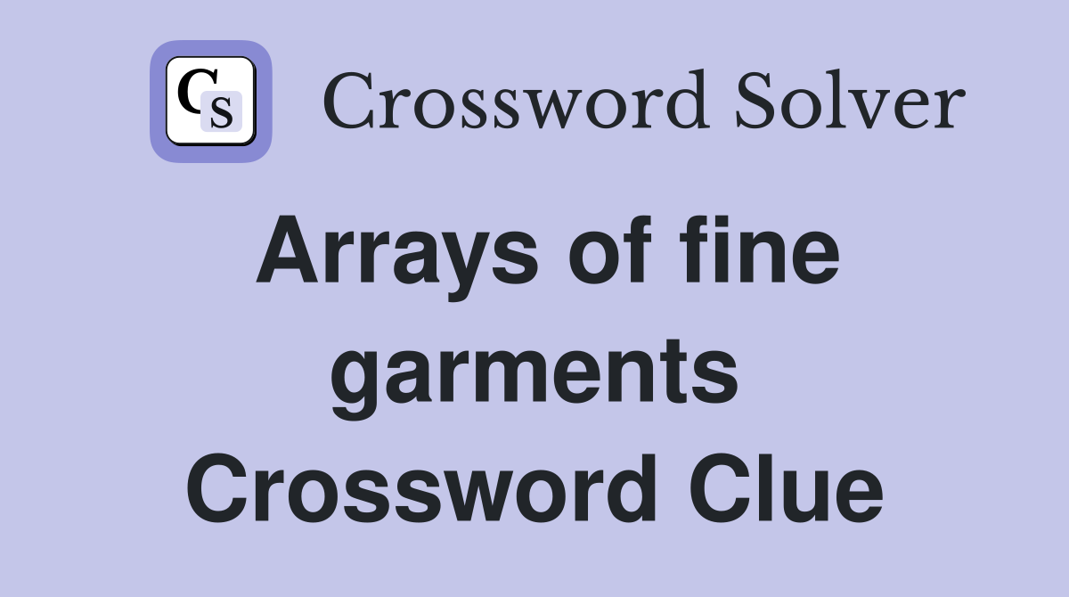 Arrays of fine garments Crossword Clue