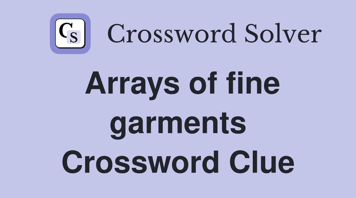 Arrays of fine garments Crossword Clue Answers Crossword Solver