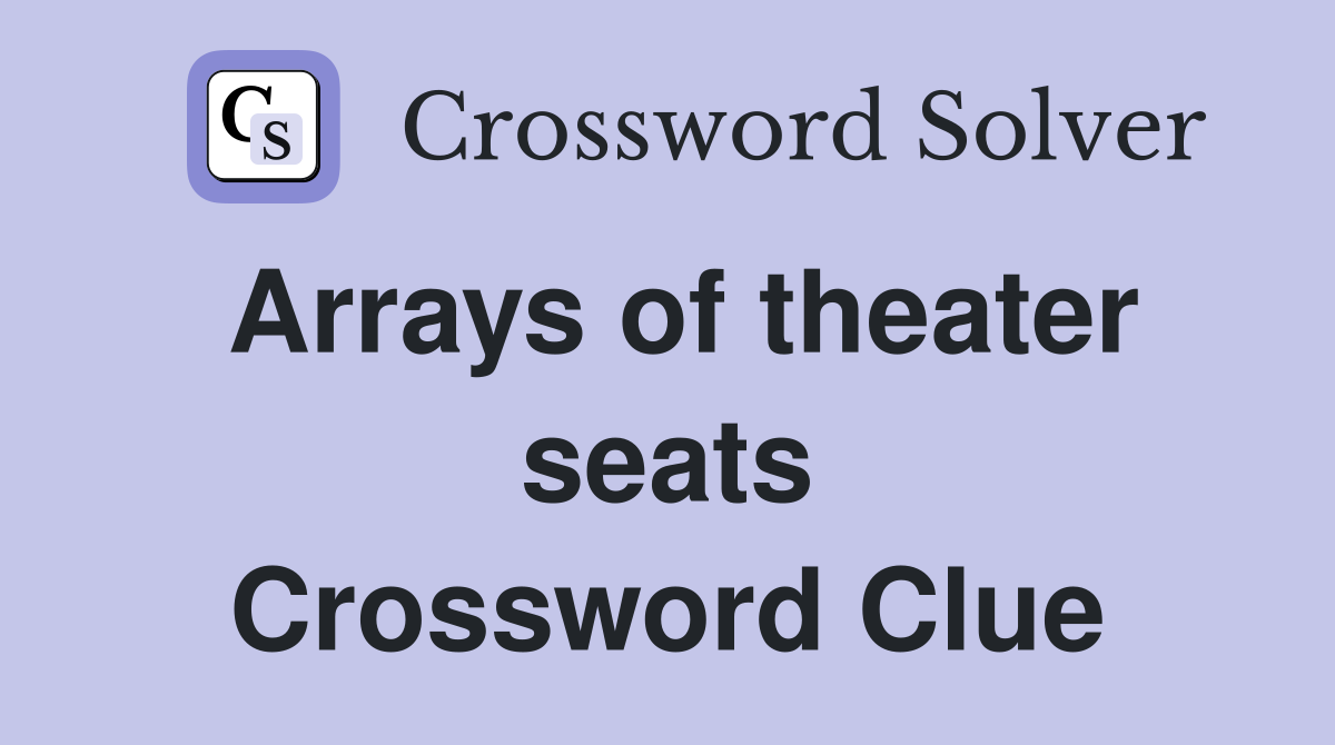 Arrays of theater seats Crossword Clue