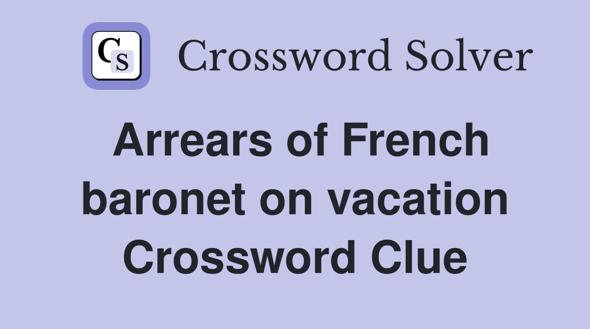 Arrears of French baronet on vacation Crossword Clue