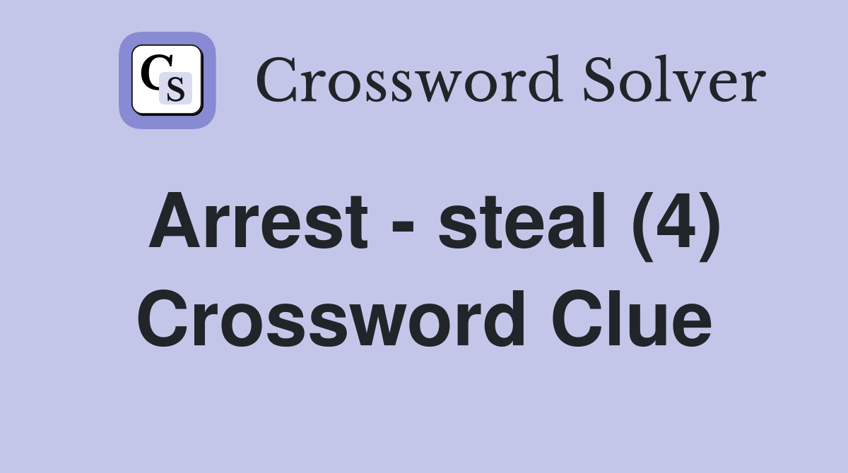 Arrest - steal (4) Crossword Clue