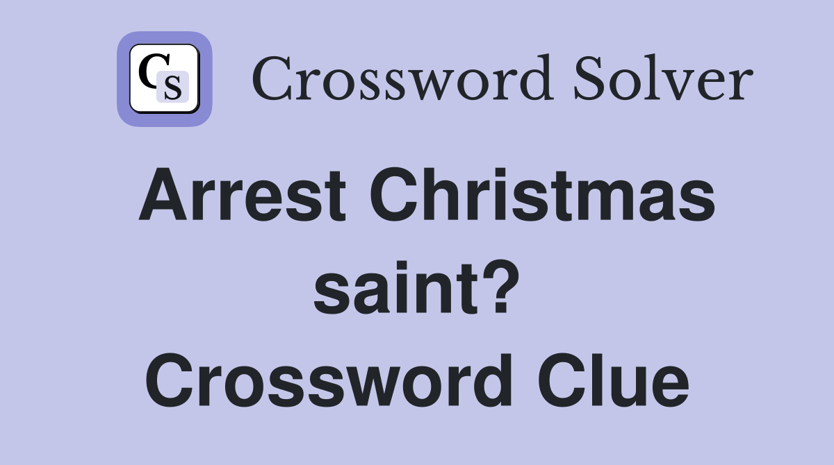 Arrest Christmas saint? Crossword Clue