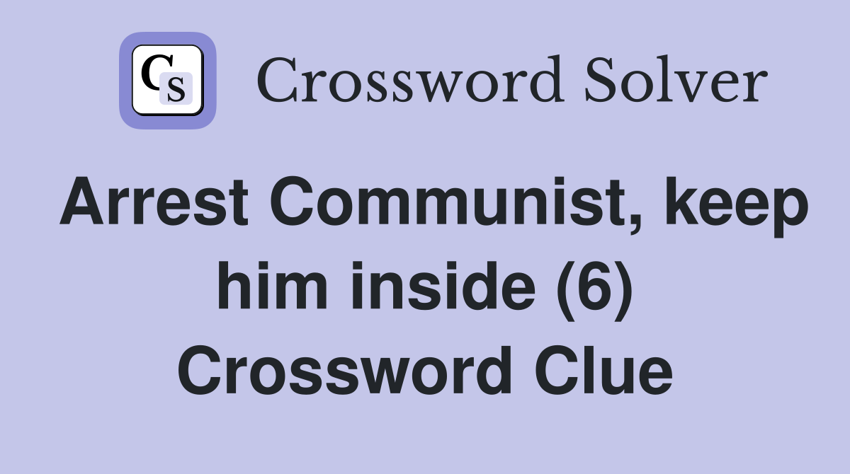 Arrest Communist, keep him inside (6) Crossword Clue