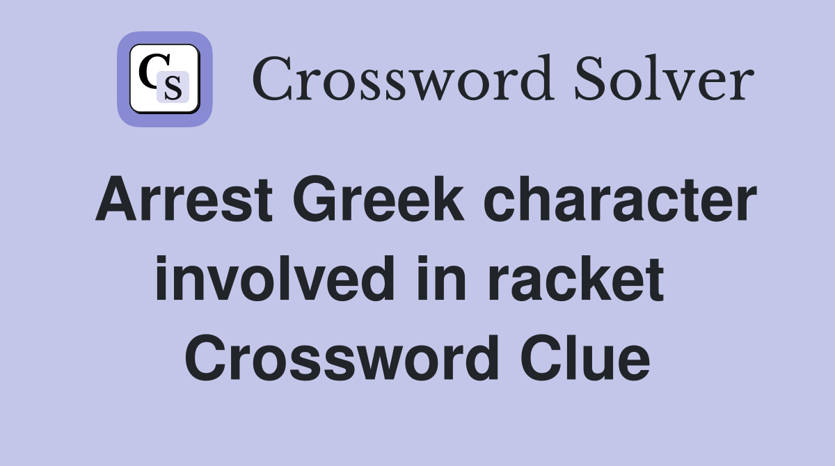 Arrest Greek character involved in racket  Crossword Clue