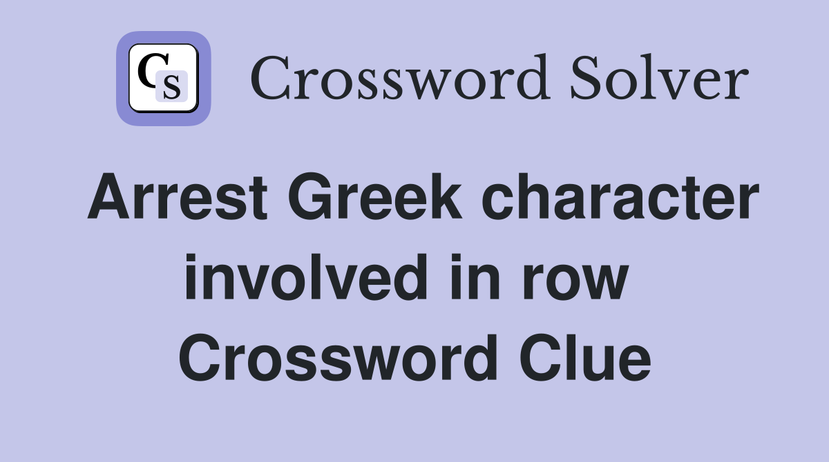 Arrest Greek character involved in row  Crossword Clue