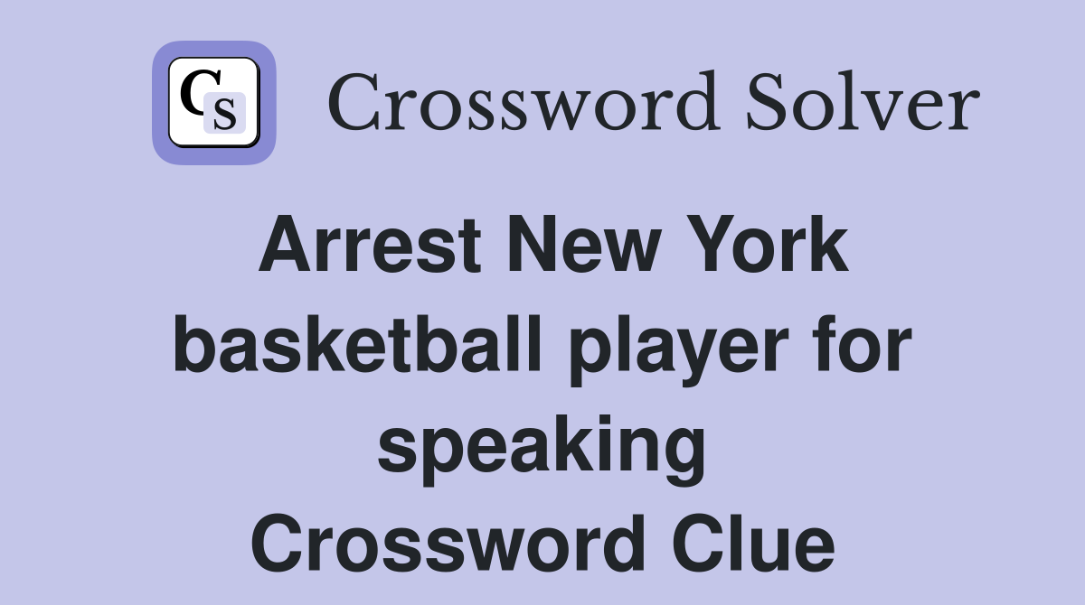 Arrest New York basketball player for speaking Crossword Clue