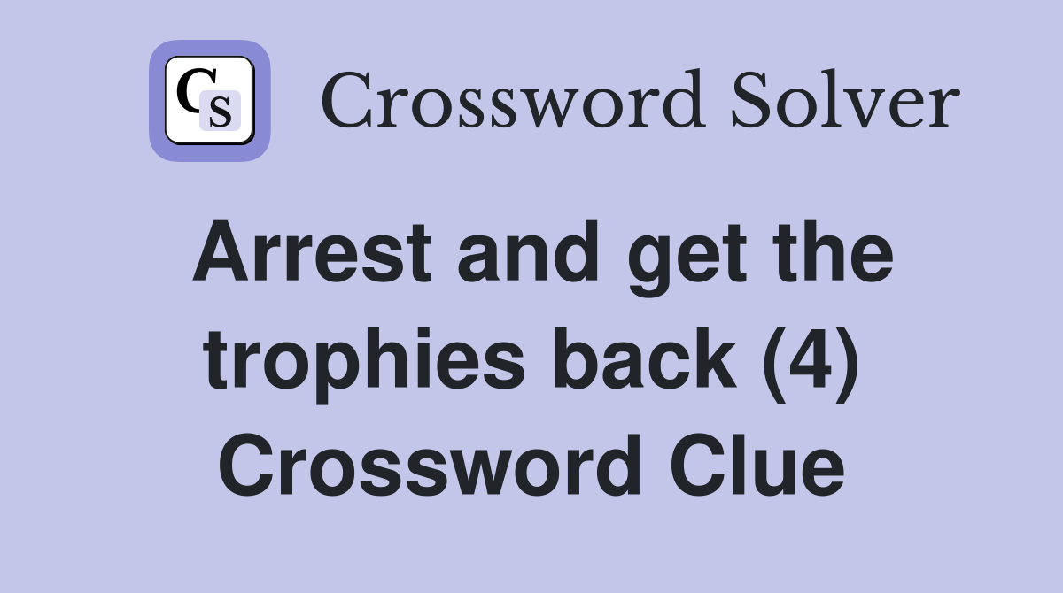 Arrest and get the trophies back (4) Crossword Clue