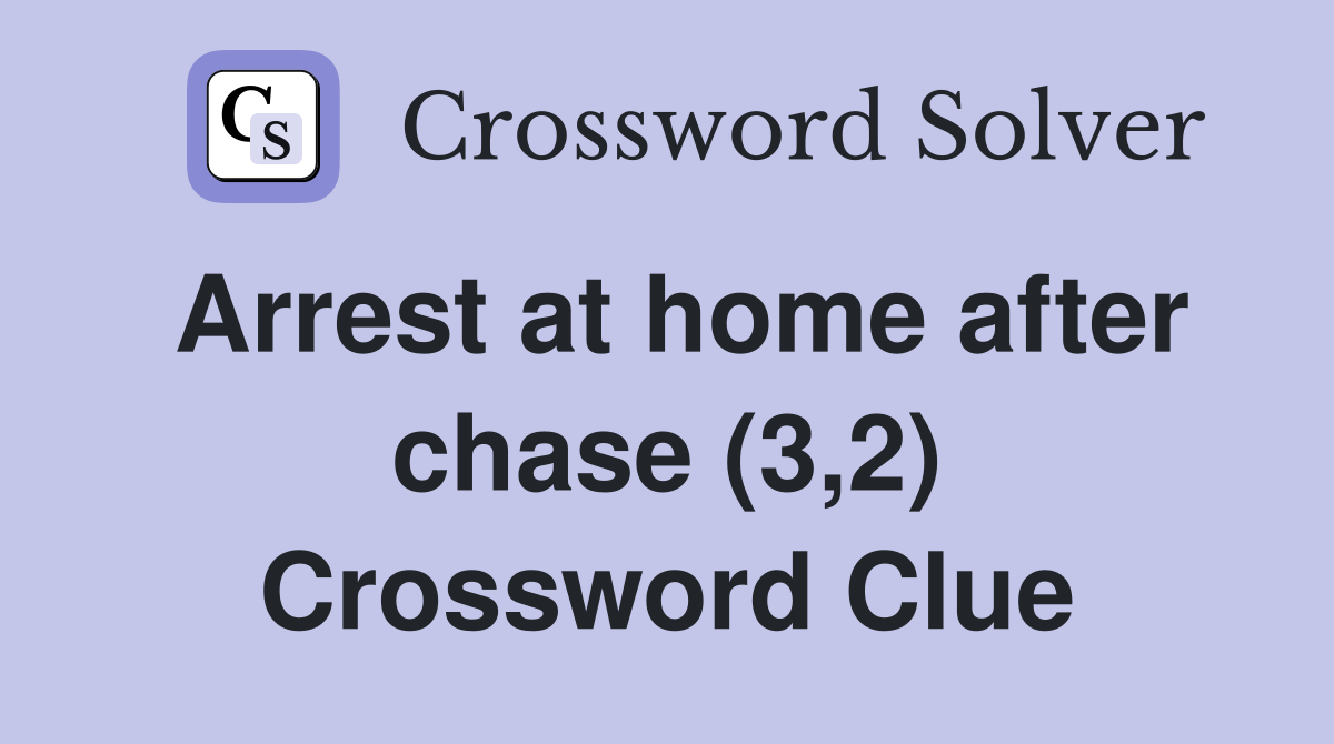 Arrest at home after chase (3,2) Crossword Clue