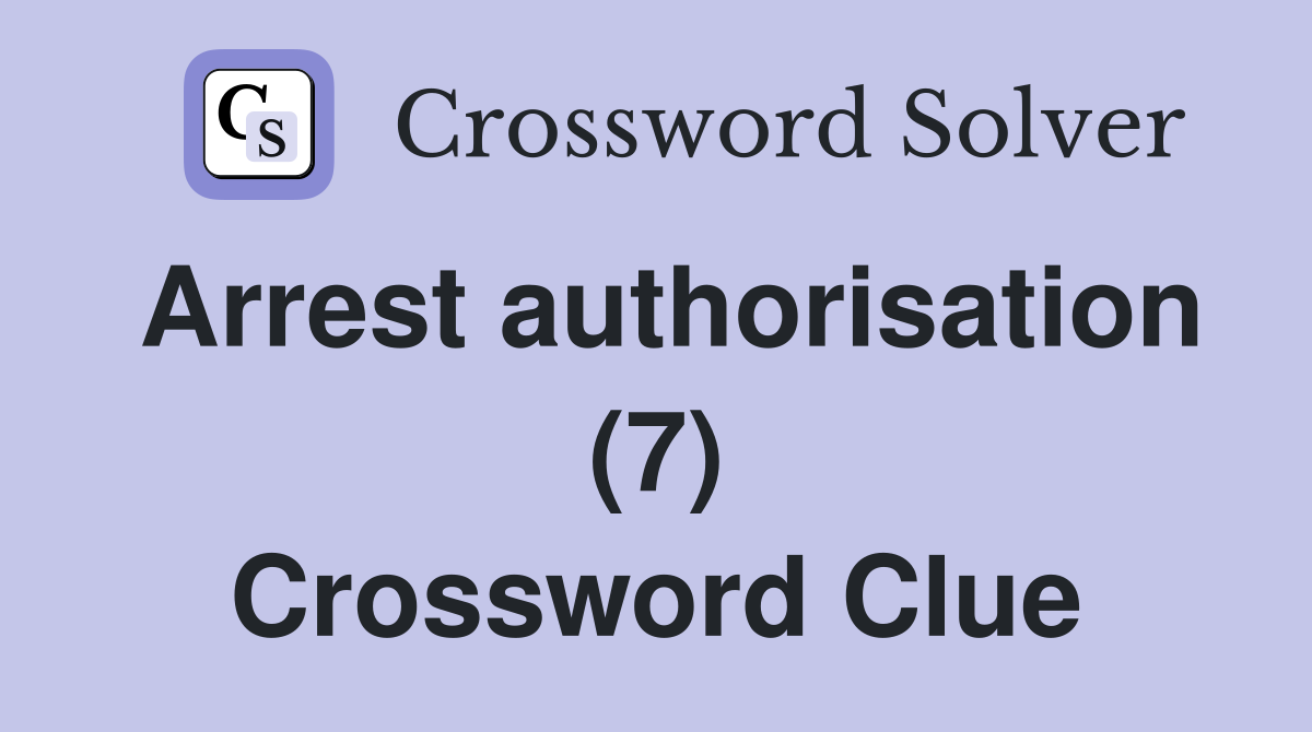 Arrest authorisation (7) Crossword Clue
