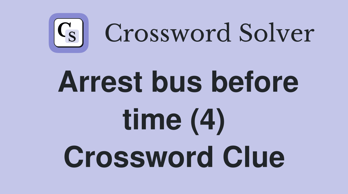 Arrest bus before time (4) Crossword Clue