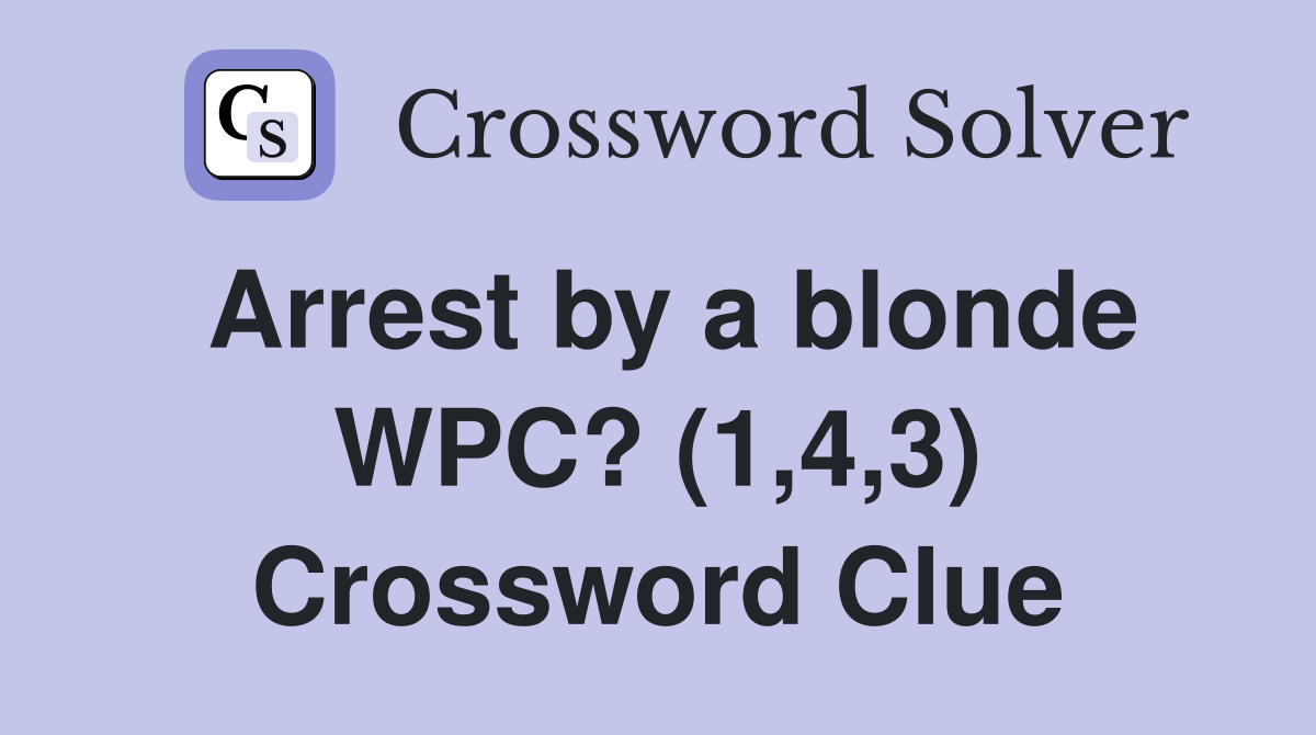 Arrest by a blonde WPC? (1,4,3) Crossword Clue