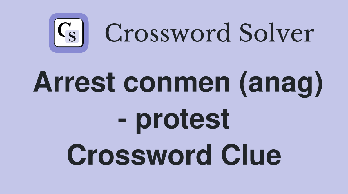 Arrest conmen (anag) - protest Crossword Clue