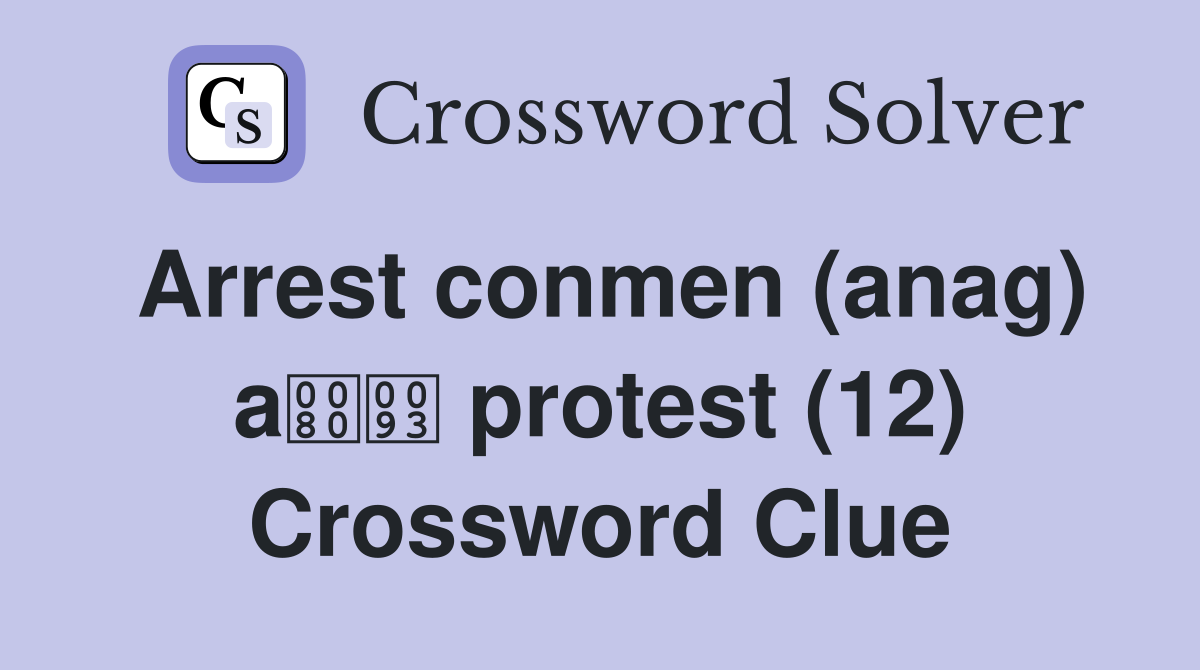 Arrest conmen (anag) a protest (12) Crossword Clue