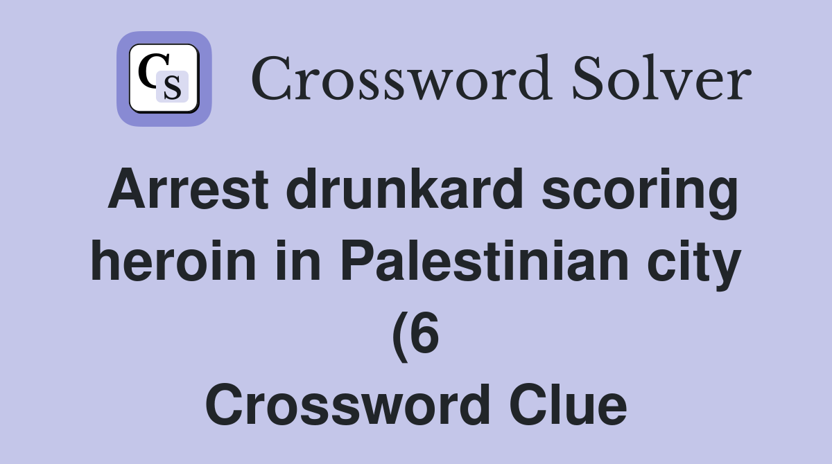 Arrest drunkard scoring heroin in Palestinian city (6) Crossword Clue Arrest drunkard scoring heroin in Palestinian city (6) Crossword Clue