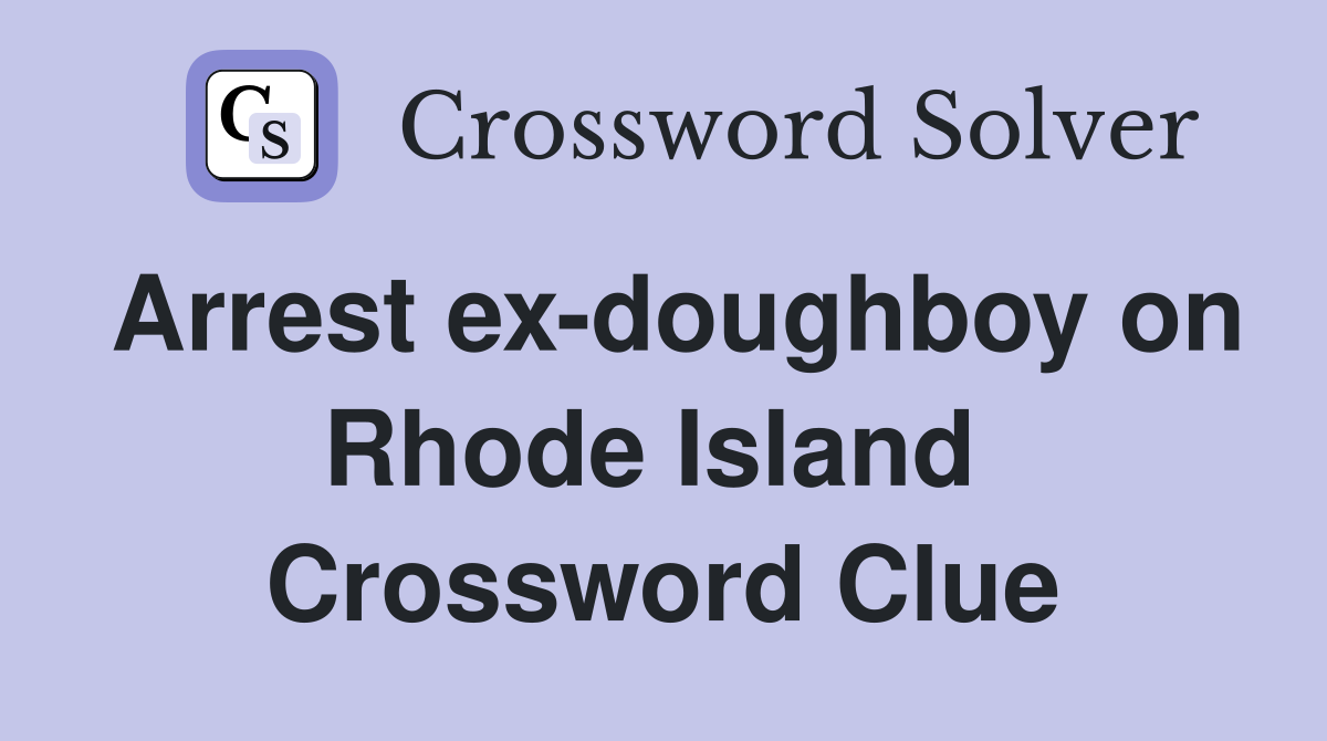 Arrest ex-doughboy on Rhode Island  Crossword Clue