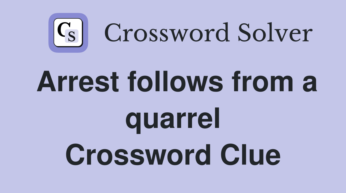 Arrest follows from a quarrel Crossword Clue