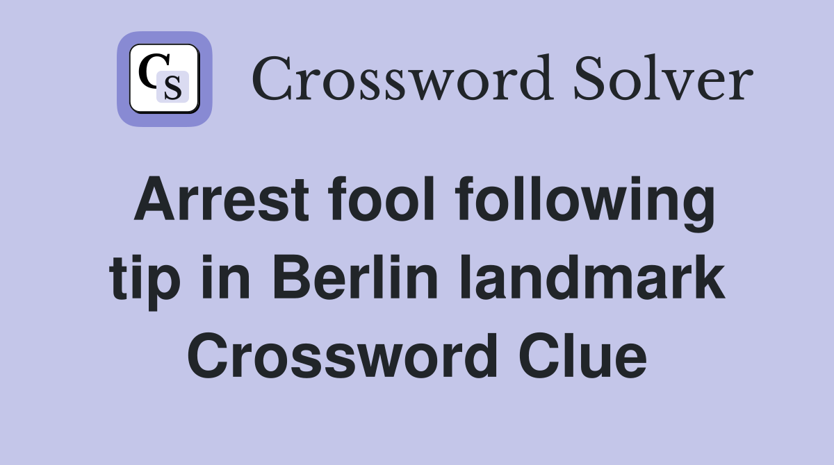 Arrest fool following tip in Berlin landmark Crossword Clue