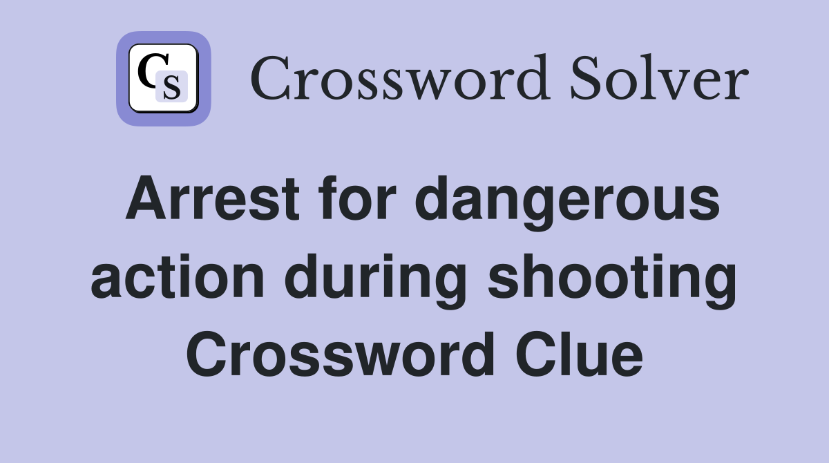 Arrest for dangerous action during shooting Crossword Clue