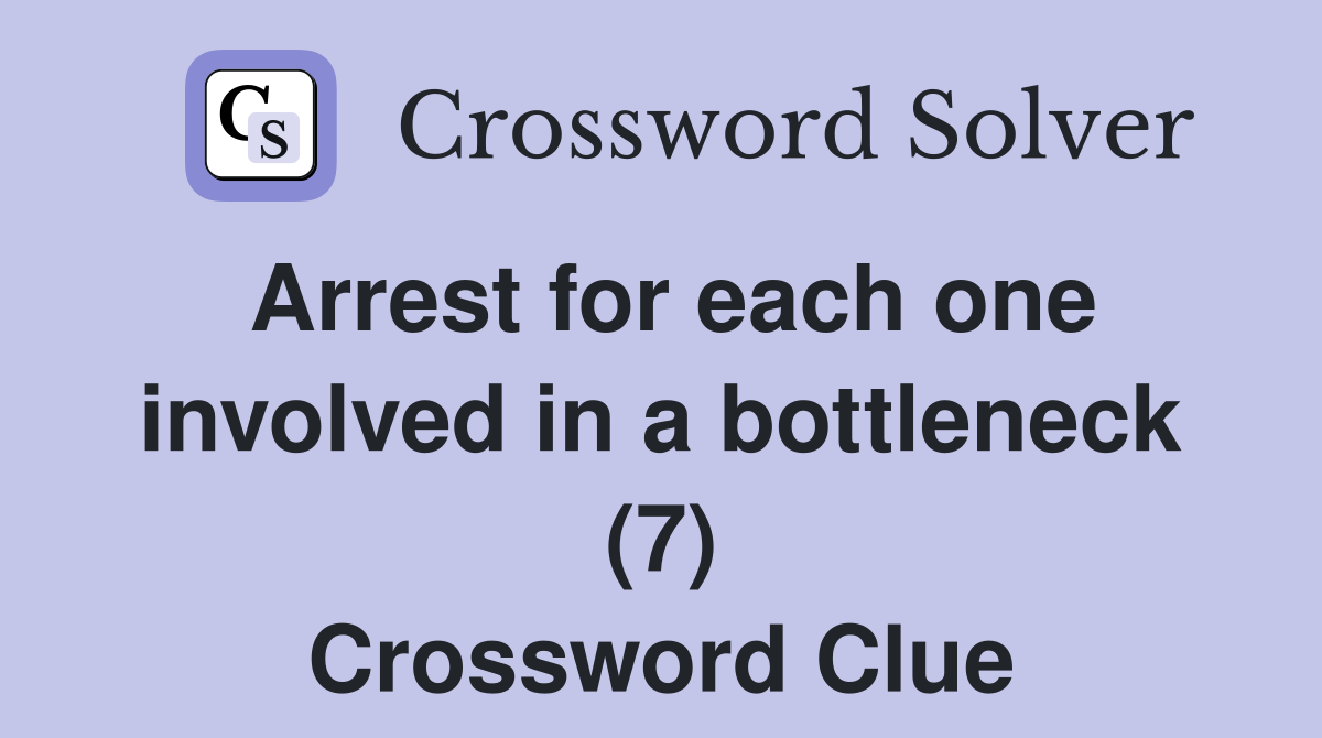 Arrest for each one involved in a bottleneck (7) Crossword Clue