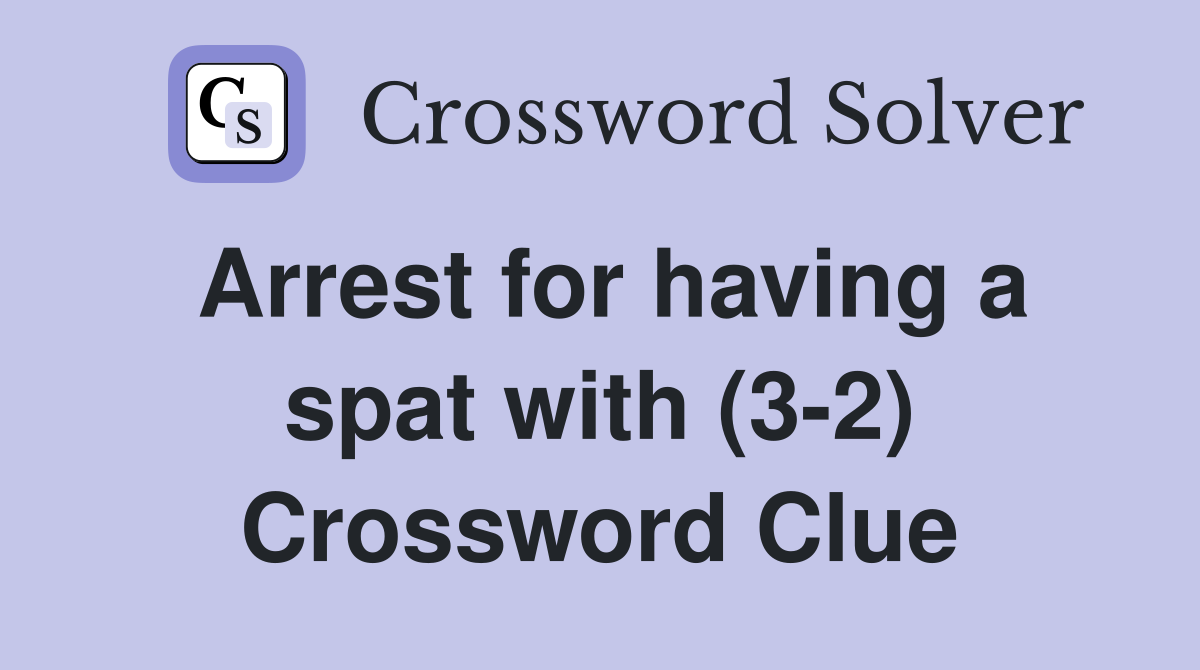Arrest for having a spat with (3-2) Crossword Clue