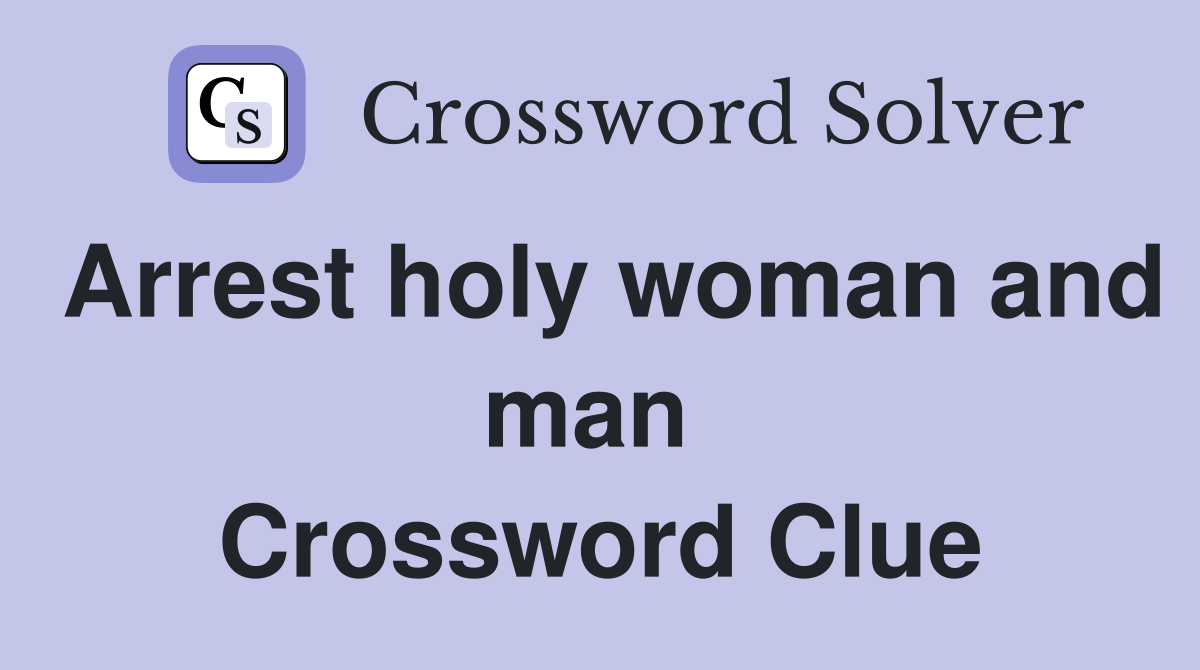 Arrest holy woman and man  Crossword Clue